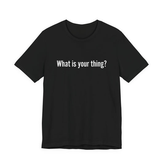 What is Your Thing? Unisex Tee